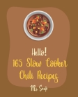 Hello! 165 Slow Cooker Chili Recipes: Best Slow Cooker Chili Cookbook Ever For Beginners [Mexican Slow Cooker Cookbook, Green Chili Recipes, Italian S By Soup Cover Image
