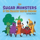 The Sugar Monsters & The Healthy Super Heroes By Kelsey McGillis Cover Image