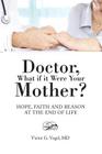 Doctor, What if it Were Your Mother?: Hope, Faith and Reason at the End of Life By Victor G. Vogel Cover Image