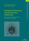 Kulturelle Performance und kuenstlerische Auffuehrung: Zeichenhaftes Handeln zwischen Ritualitaet und Theatralitaet By Christian Von Tschilschke (Other), Anna Isabell Wörsdörfer (Editor), Florian Homann (Editor) Cover Image