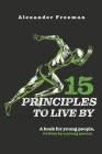 15 Principles to Live By: A book for young people, written by a young person By Alexander Freeman Cover Image