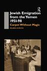 Jewish Emigration from the Yemen 1951-98: Carpet Without Magic By Reuben Ahroni Cover Image