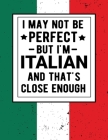 I May Not Be Perfect But I'm Italian And That's Close Enough: Funny Notebook 100 Pages 8.5x11 Italian Family Heritage Italy Gifts Cover Image