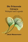 Die Prinzessin Girnara: Weltspiel und Legende By Jakob Wassermann Cover Image