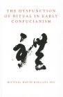The Dysfunction of Ritual in Early Confucianism (Oxford Ritual Studies) By Michael David Kaulana Ing Cover Image