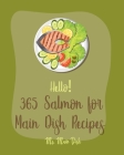 Hello! 365 Salmon for Main Dish Recipes: Best Salmon for Main Dish Cookbook Ever For Beginners [Book 1] By MS Main Dish Cover Image