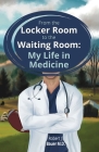 From the Locker Room to the Waiting Room: My Life in Medicine Cover Image