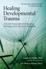 Healing Developmental Trauma: How Early Trauma Affects Self-Regulation, Self-Image, and the Capacity for Relationship By Laurence Heller, Ph.D., Aline LaPierre, Psy.D. Cover Image
