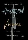 The Development of Aggression and Violence in Adolescence By Robert F. Marcus Cover Image