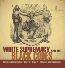 White Supremacy and the Black Codes Racism in Reconstruction 1865-1877 Grade 5 Children's American History By Baby Professor Cover Image
