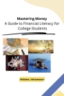 Mastering Money: A Guide to Financial Literacy for College Students Cover Image