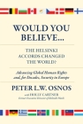 Would You Believe...the Helsinki Accords Changed the World?: Human Rights And, for Decades, Security in Europe By Peter L. W. Osnos, Holly Cartner (With) Cover Image
