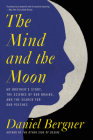 The Mind and the Moon: My Brother's Story, the Science of Our Brains, and the Search for Our Psyches By Daniel Bergner Cover Image