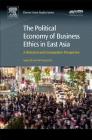 The Political Economy of Business Ethics in East Asia: A Historical and Comparative Perspective By Ingyu Oh (Editor), Gil Sung Park (Editor) Cover Image