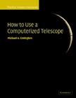 How to Use a Computerized Telescope: Practical Amateur Astronomy Volume 1 By Michael A. Covington Cover Image