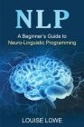 Nlp: A Beginner's Guide to Neuro-Linguistic Programming By Louise Lowe Cover Image