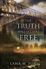 The Truth Will Set You Free: An unputdownable mystery novel with breath-taking twists and turns By Lana M. Fox Cover Image
