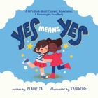 Yes Means Yes: A Kid's Book about Consent, Boundaries, & Listening to Your Body Cover Image