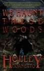 We Haunt These Woods By Holley Cornetto Cover Image