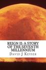 Reign II: A Story Of The Seventh Millennium By David J. Keyser Cover Image