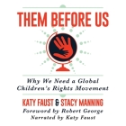 Them Before Us: Why We Need a Global Children's Rights Movement By Katy Faust, Katy Faust (Read by), Stacy Manning Cover Image