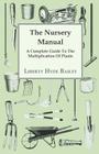 The Nursery Manual; A Complete Guide To The Multiplication Of Plants By L. H. Bailey Cover Image