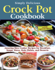 Simply Delicious Crock Pot Cookbook: Amazing Slow Cooker Recipes for Breakfast, Soups, Stews, Main Dishes, and Desserts--Includes Vegetarian Options By Anne Schaeffer Cover Image
