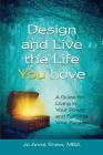 Design and Live the Life YOU Love: A Guide for Living in Your Power and Fulfilling Your Purpose Cover Image