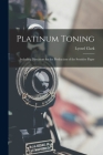 Platinum Toning: Including Directions for the Production of the Sensitive Paper By Lyonel Clark Cover Image