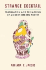Strange Cocktail: Translation and the Making of Modern Hebrew Poetry (Michigan Studies In Comparative Jewish Cultures) By Adriana X. Jacobs Cover Image