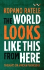 The World Looks Like This from Here: Thoughts on African Psychology By Kopano Ratele Cover Image