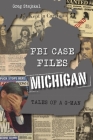 FBI Case Files Michigan: Tales of a G-Man (True Crime) By Greg Stejskal Cover Image