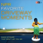 NPR Favorite Driveway Moments Lib/E: Radio Stories That Won't Let You Go Cover Image