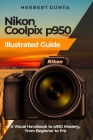 Nikon Coolpix p950 Illustrated Guide: A Visual Handbook to p950 Mastery, from Beginner to Pro Cover Image