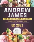 Andrew James Ice Cream Maker Machine Cookbook For Beginners: Andrew James Ice Cream Maker Machine Bible UK 2021 By Scarlett Hyde Cover Image