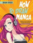 How to Draw Manga: The Complete Step-by-Step Guide on How to Draw Faces, Bodies and Accessories from Manga Comics and Anime. Suitable for By Takumi Kiyoshi Cover Image
