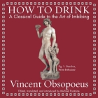 How to Drink: A Classical Guide to the Art of Imbibing By Vincent Obsopoeus, Michael Fontaine (Contribution by), Michael Fontaine (Editor) Cover Image