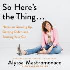 So Here's the Thing... Lib/E: Notes on Growing Up, Getting Older, and Trusting Your Gut By Alyssa Mastromonaco (Read by), Lauren Oyler (Contribution by) Cover Image
