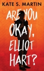Are You Okay, Elliot Hart? By Kate Martin Cover Image