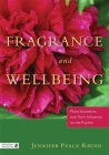 Fragrance and Wellbeing: Plant Aromatics and Their Influence on the Psyche By Jennifer Peace Peace Rhind Cover Image