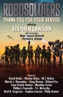 ROBOSOLDIERS: Thank You for Your Servos By Stephen Lawson (Editor), M.T. Reiten (Contributions by), Martin L. Shoemaker (Contributions by), Dr. Doug Beason, PhD (Contributions by), Richard Fox (Contributions by), Sean Patrick Hazlett (Contributions by), Weston Ochse (Contributions by), David Drake (Contributions by), T.C. McCarthy (Contributions by), Brad R. Torgersen (Contributions by), Philip A. Kramer, PhD (Contributions by), Phillip Pournelle (Contributions by), Stephen R. Hogan (Contributions by), Monalisa Foster (Contributions by) Cover Image