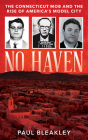 No Haven: The Connecticut Mob and the Rise of America's Model City By Paul Bleakley Cover Image