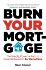 Burn Your Mortgage: The Simple, Powerful Path to Financial Freedom for Canadians By Sean Cooper Cover Image