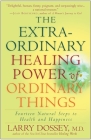 The Extraordinary Healing Power of Ordinary Things: Fourteen Natural Steps to Health and Happiness By Larry Dossey Cover Image