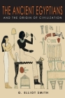 The Ancient Egyptians and the Origin of Civilization By G. Elliot Smith Cover Image