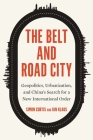 The Belt and Road City: Geopolitics, Urbanization, and China’s Search for a New International Order Cover Image