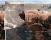 Reconstructing the View: The Grand Canyon Photographs of Mark Klett and Byron Wolfe Cover Image