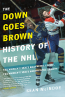 The Down Goes Brown History of the NHL: The World's Most Beautiful Sport, the World's Most Ridiculous League By Sean McIndoe Cover Image