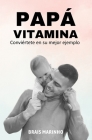 Papá vitamina: Conviértete en su mejor ejemplo (Desarrollo Personal) By Brais Marinho Cover Image