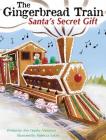 The Gingerbread Train: Santa's Secret Gift By Ann Tarpley Francesco, Rebecca Solow (Illustrator), Sherre' L. Demao (Editor) Cover Image